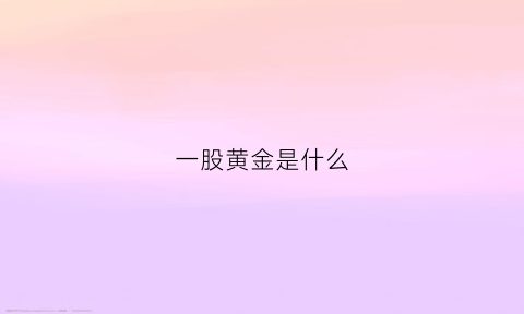 一股黄金是什么(黄金一股多少钱)