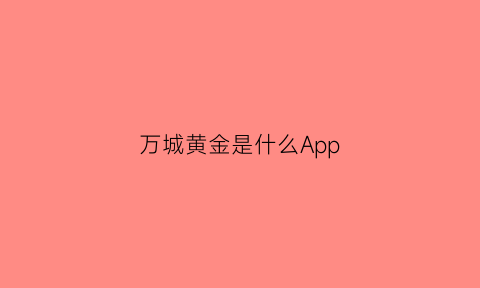 万城黄金是什么App(万城商城全网第一平台)