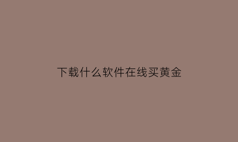 下载什么软件在线买黄金