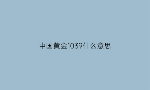 中国黄金1039什么意思