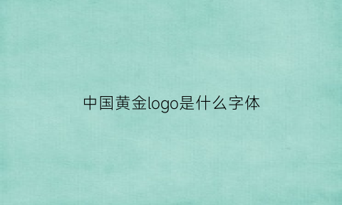 中国黄金logo是什么字体(中国黄金的商标是什么)