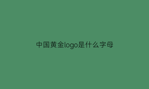 中国黄金logo是什么字母(中国黄金logo是什么字母标志)