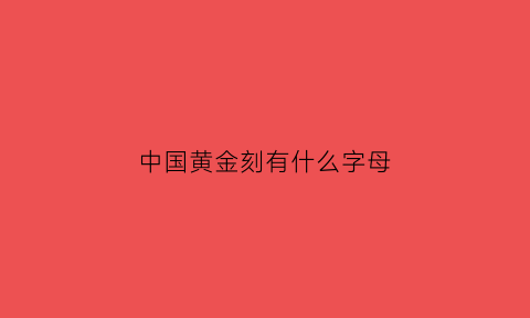 中国黄金刻有什么字母(中国黄金刻有字样吗)