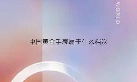 中国黄金手表属于什么档次