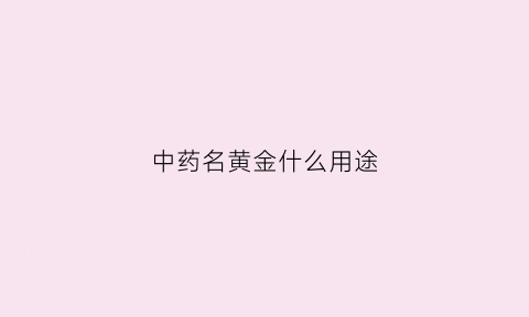 中药名黄金什么用途