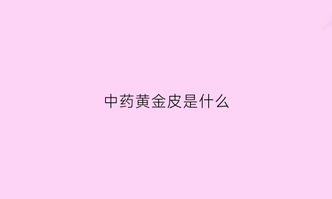 中药黄金皮是什么(中药黄皮别名是什么)