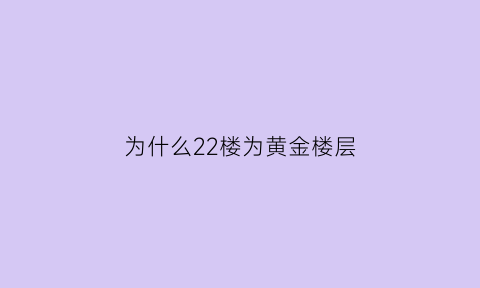 为什么22楼为黄金楼层(22楼为什么便宜)