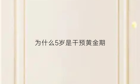 为什么5岁是干预黄金期