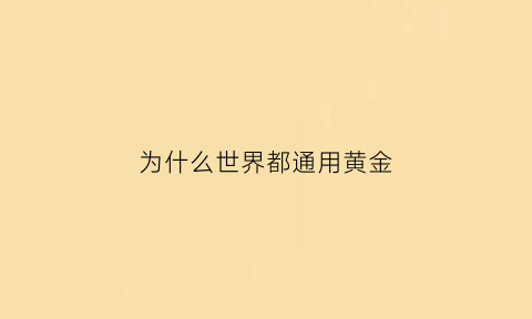 为什么世界都通用黄金