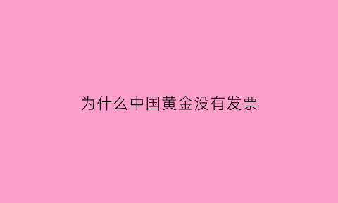 为什么中国黄金没有发票(中国黄金发票没有克数也没有给标签)