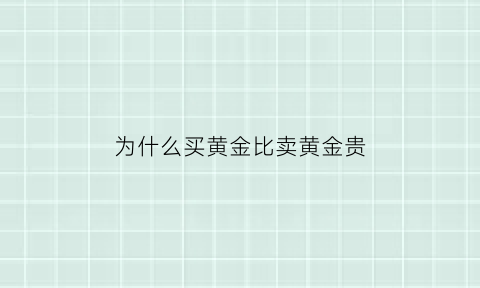 为什么买黄金比卖黄金贵(为什么觉得买黄金俗)