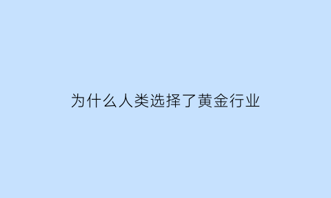 为什么人类选择了黄金行业