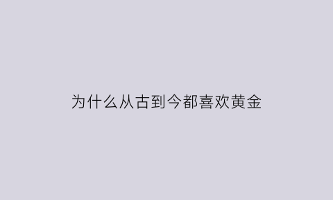 为什么从古到今都喜欢黄金