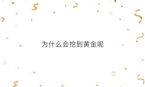 为什么会挖到黄金呢(挖黄金有没有可能挖到)