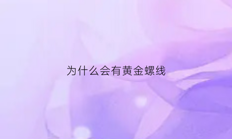 为什么会有黄金螺线(黄金螺旋线为什么叫这个名字)