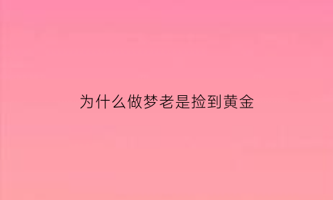 为什么做梦老是捡到黄金(为什么做梦老是捡到黄金饰品)