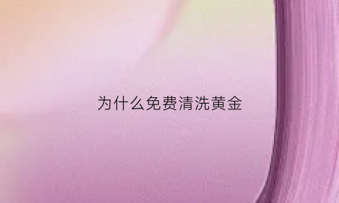 为什么免费清洗黄金