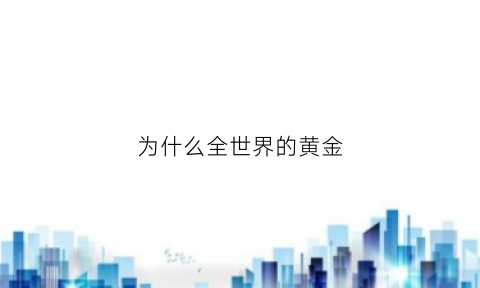 为什么全世界的黄金(为什么全世界的黄金那么贵)