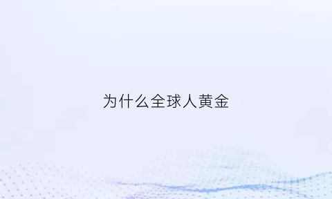 为什么全球人黄金(为什么全球人黄金比例低)