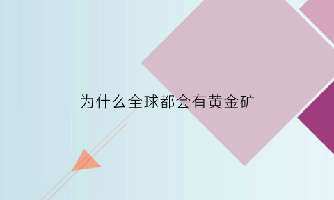 为什么全球都会有黄金矿(为什么全世界的黄金都要存到美国或英国)