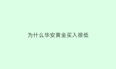 为什么华安黄金买入很低(华安黄金金价怎么要低于国内金价)