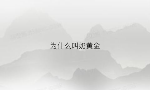 为什么叫奶黄金