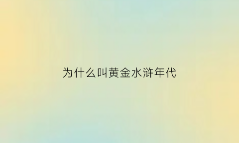 为什么叫黄金水浒年代(黄金水浒卡)