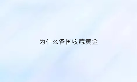 为什么各国收藏黄金(为什么各国收藏黄金价格不同)