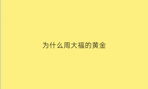 为什么周大福的黄金(为什么周大福的黄金比中国黄金贵)