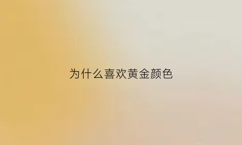 为什么喜欢黄金颜色