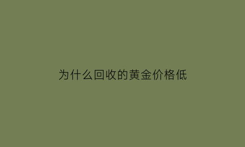 为什么回收的黄金价格低