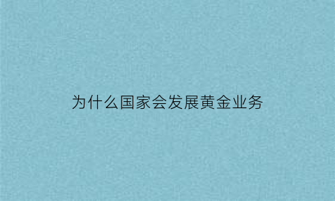 为什么国家会发展黄金业务