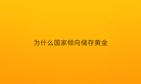 为什么国家倾向储存黄金