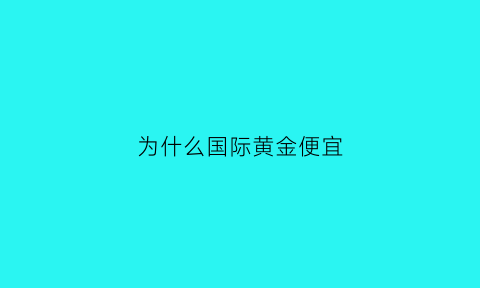 为什么国际黄金便宜