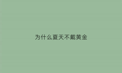 为什么夏天不戴黄金(夏天不戴金首饰冬天不戴玉)