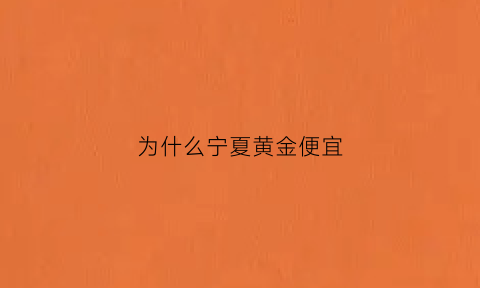 为什么宁夏黄金便宜