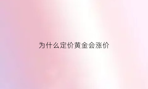 为什么定价黄金会涨价