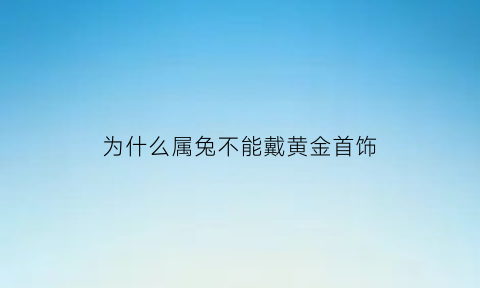 为什么属兔不能戴黄金首饰