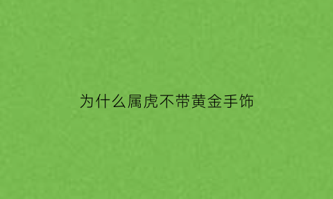 为什么属虎不带黄金手饰