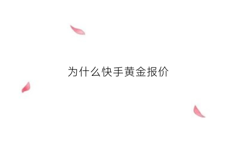 为什么快手黄金报价(为什么快手的黄金这么便宜)