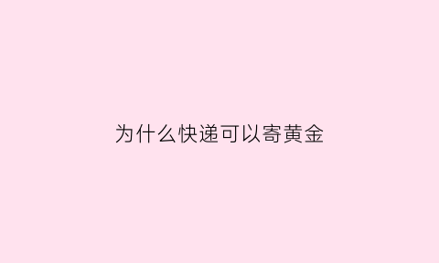 为什么快递可以寄黄金