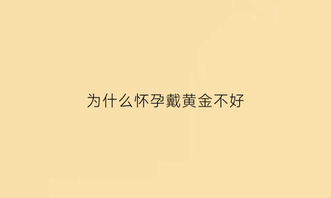 为什么怀孕戴黄金不好