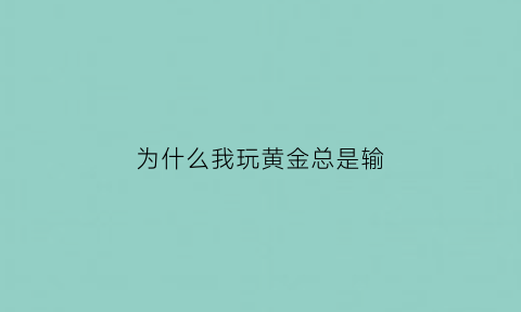 为什么我玩黄金总是输