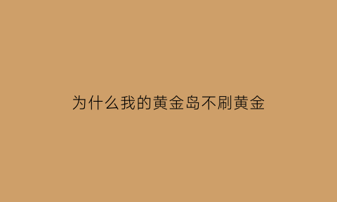 为什么我的黄金岛不刷黄金