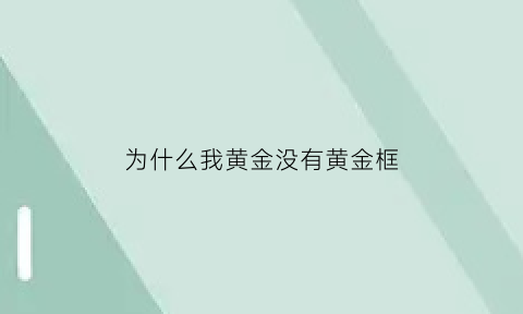 为什么我黄金没有黄金框(黄金为什么没有纯金)