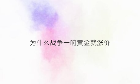 为什么战争一响黄金就涨价