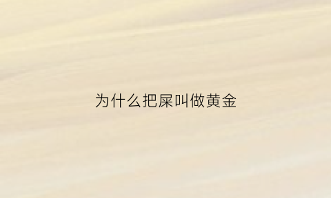 为什么把屎叫做黄金