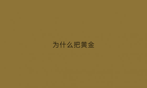 为什么把黄金(为什么把黄金作为储备)