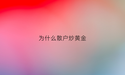 为什么散户炒黄金