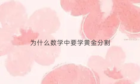 为什么数学中要学黄金分割(黄金分割的数学原理)